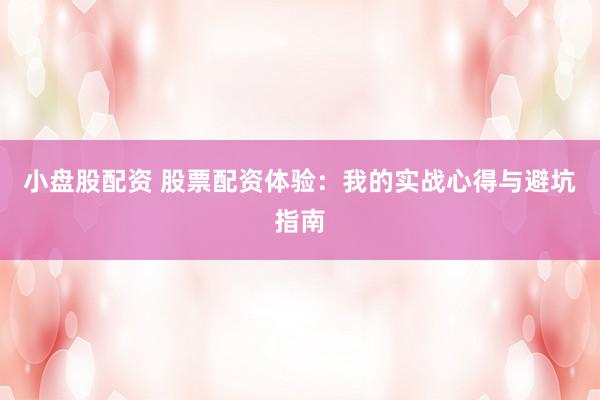 小盘股配资 股票配资体验：我的实战心得与避坑指南