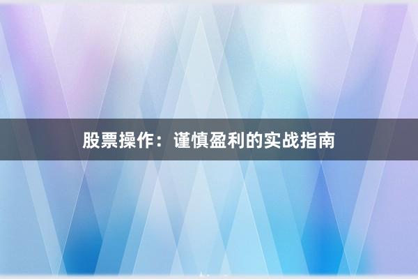 股票操作：谨慎盈利的实战指南