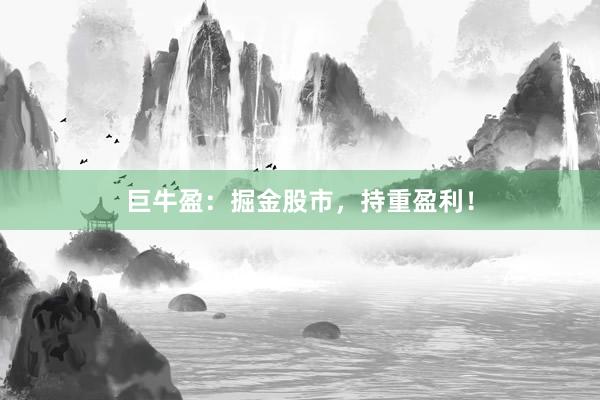 巨牛盈：掘金股市，持重盈利！