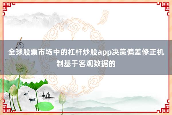 全球股票市场中的杠杆炒股app决策偏差修正机制基于客观数据的