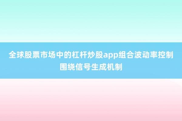 全球股票市场中的杠杆炒股app组合波动率控制围绕信号生成机制