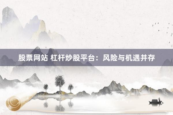 股票网站 杠杆炒股平台：风险与机遇并存