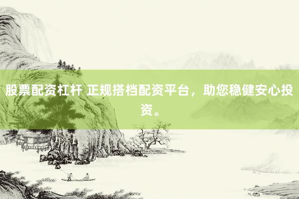 股票配资杠杆 正规搭档配资平台，助您稳健安心投资。
