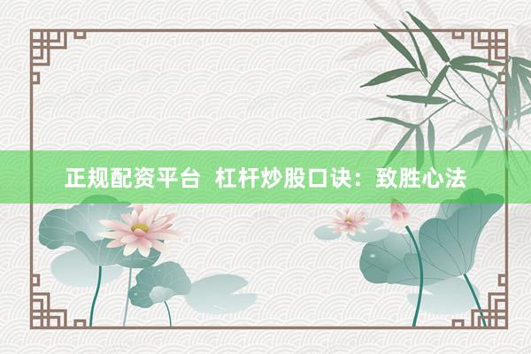 正规配资平台  杠杆炒股口诀：致胜心法